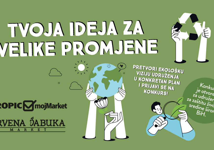 TVOJA IDEJA ZA VELIKE PROMJENE Tropic Maloprodaja povodom Dana planete Zemlje otvara konkurse za škole i udruženja